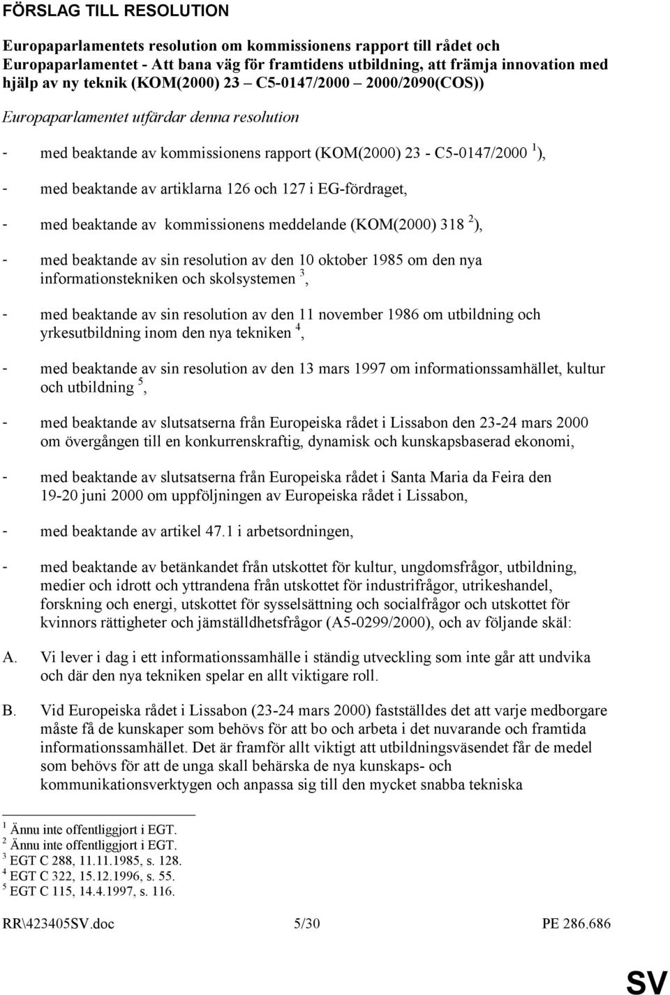 127 i EG-fördraget, - med beaktande av kommissionens meddelande (KOM(2000) 318 2 ), - med beaktande av sin resolution av den 10 oktober 1985 om den nya informationstekniken och skolsystemen 3, - med