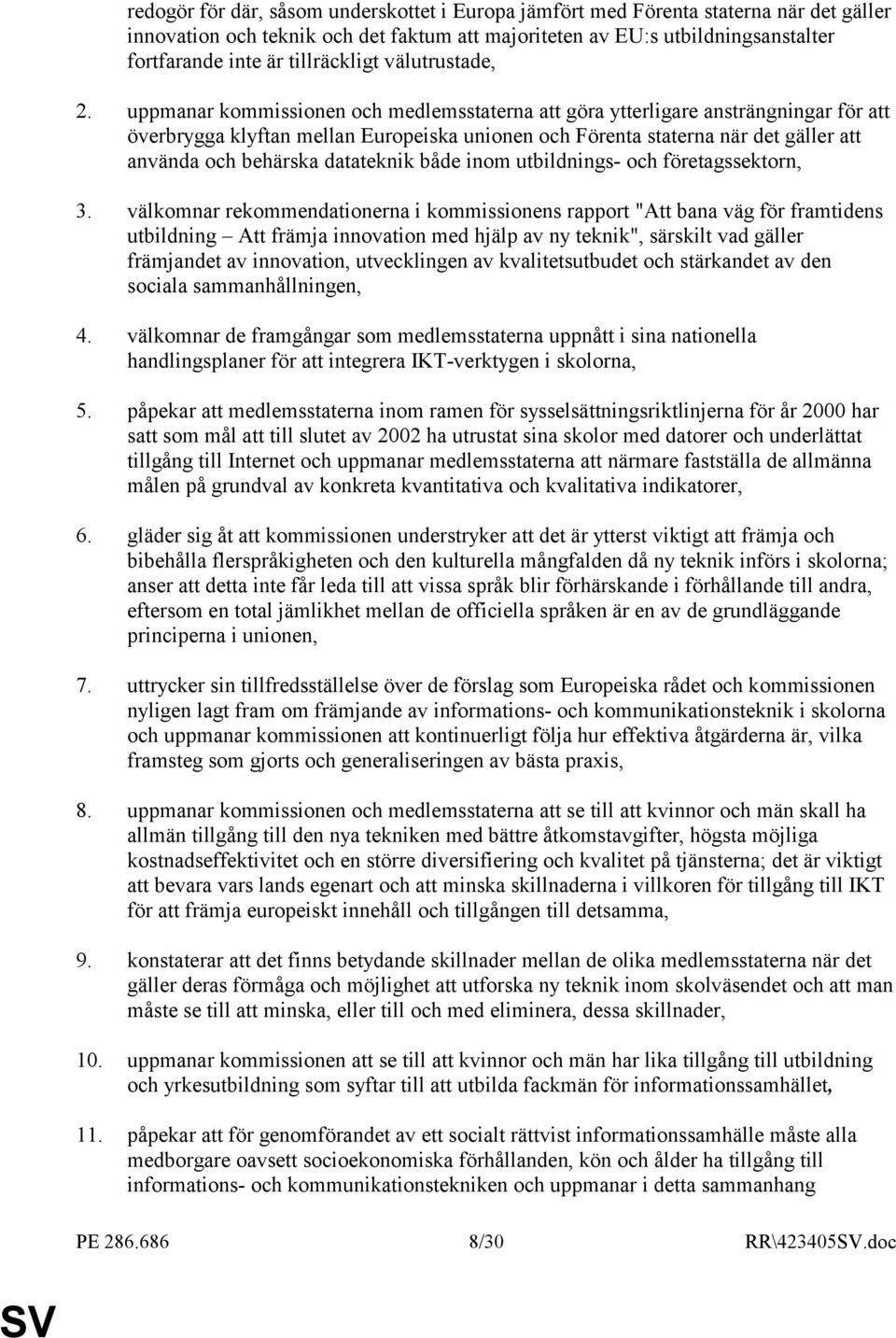 uppmanar kommissionen och medlemsstaterna att göra ytterligare ansträngningar för att överbrygga klyftan mellan Europeiska unionen och Förenta staterna när det gäller att använda och behärska