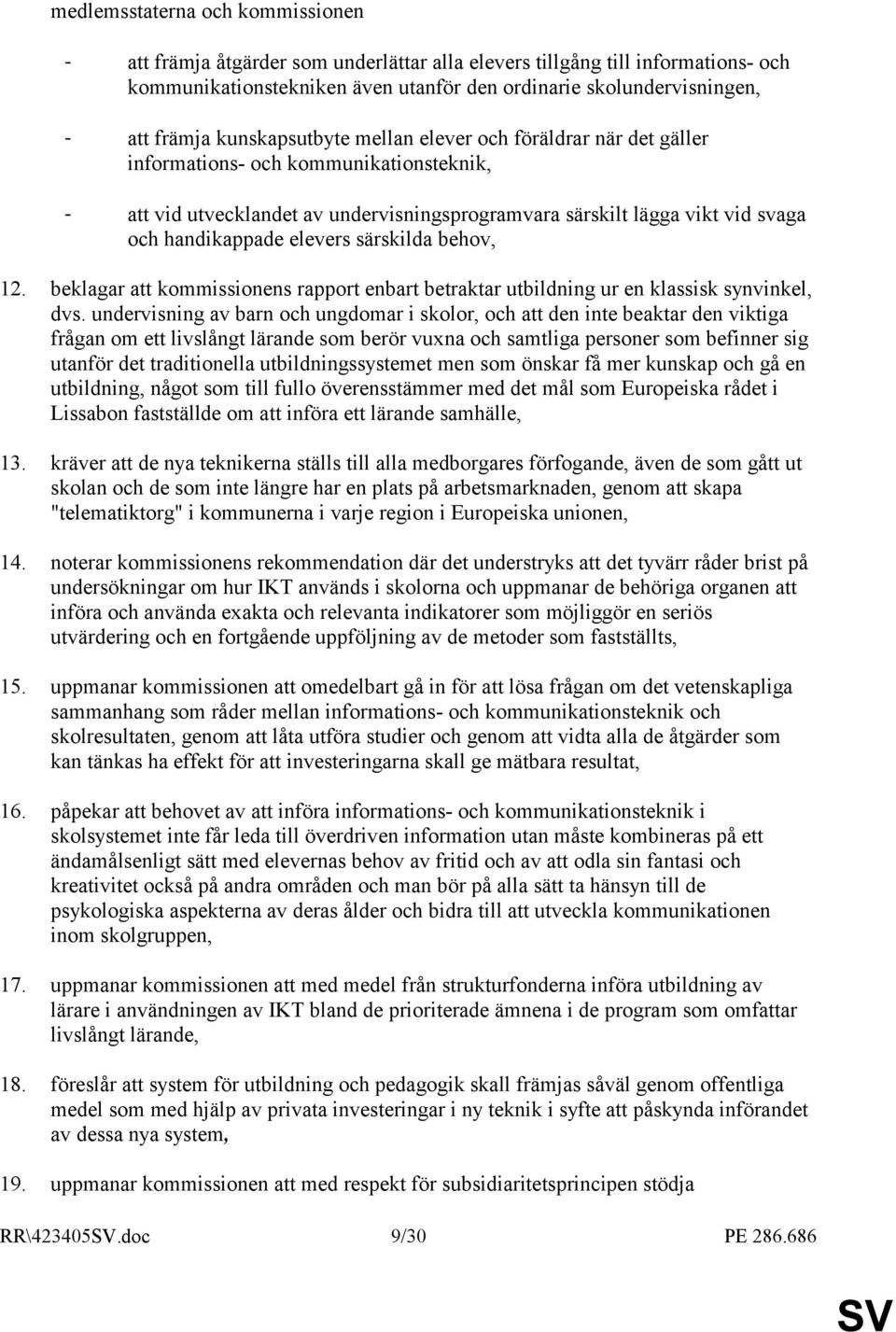 elevers särskilda behov, 12. beklagar att kommissionens rapport enbart betraktar utbildning ur en klassisk synvinkel, dvs.