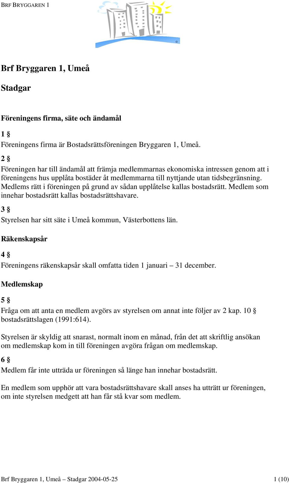 Medlems rätt i föreningen på grund av sådan upplåtelse kallas bostadsrätt. Medlem som innehar bostadsrätt kallas bostadsrättshavare. 3 Styrelsen har sitt säte i Umeå kommun, Västerbottens län.