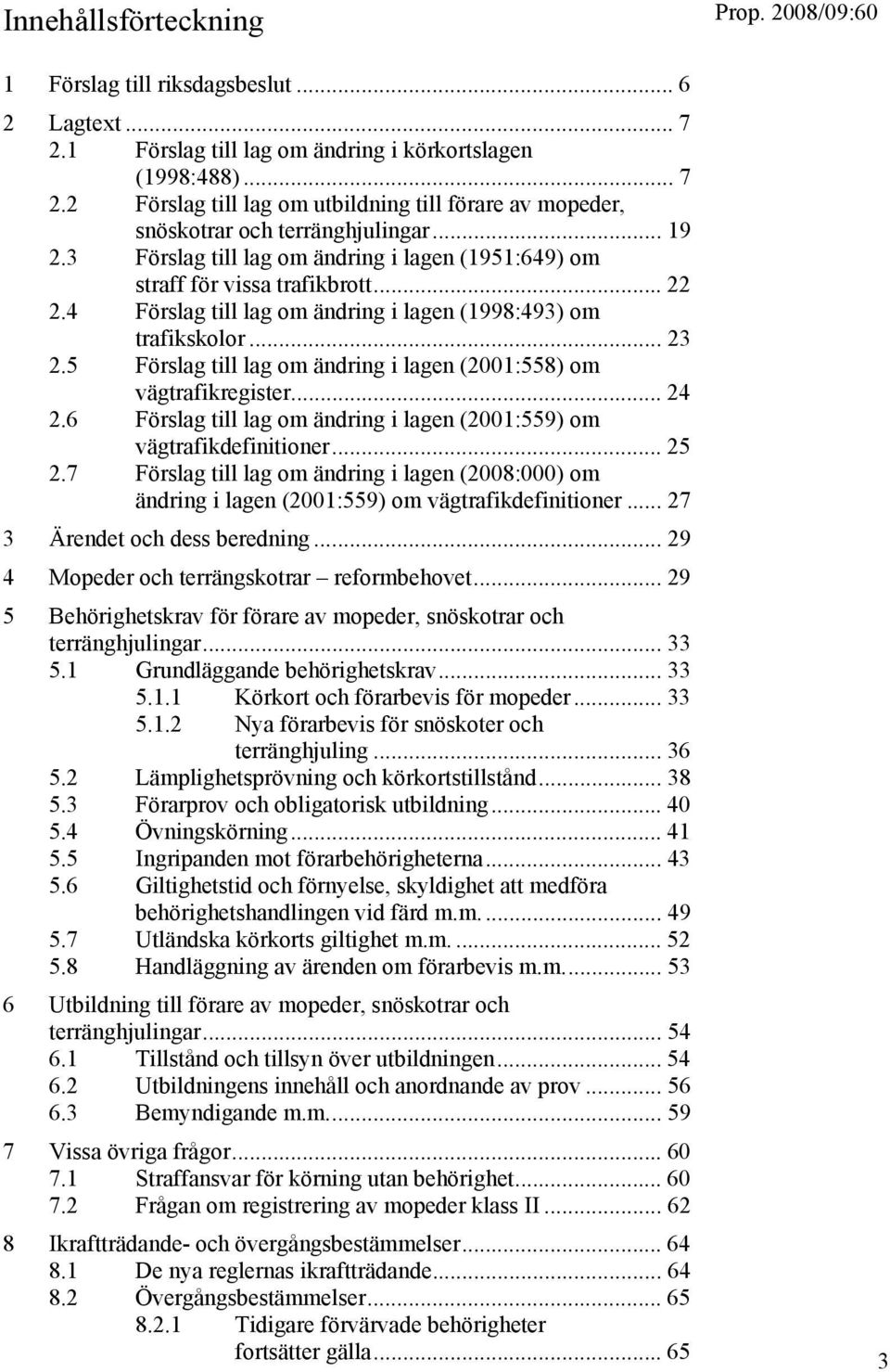 5 Förslag till lag om ändring i lagen (2001:558) om vägtrafikregister... 24 2.6 Förslag till lag om ändring i lagen (2001:559) om vägtrafikdefinitioner... 25 2.