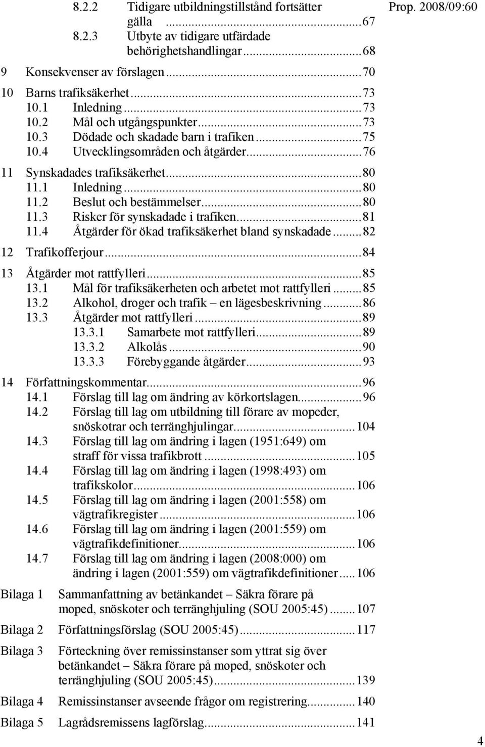 ..80 11.3 Risker för synskadade i trafiken...81 11.4 Åtgärder för ökad trafiksäkerhet bland synskadade...82 12 Trafikofferjour...84 13 Åtgärder mot rattfylleri...85 13.
