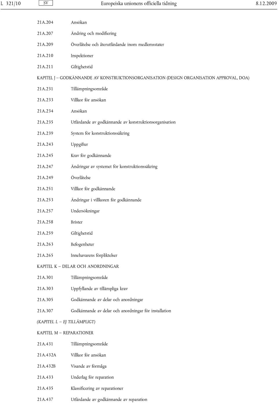 235 Utfärdande av godkännande av konstruktionsorganisation 21A.239 System för konstruktionssäkring 21A.243 Uppgifter 21A.245 Krav för godkännande 21A.