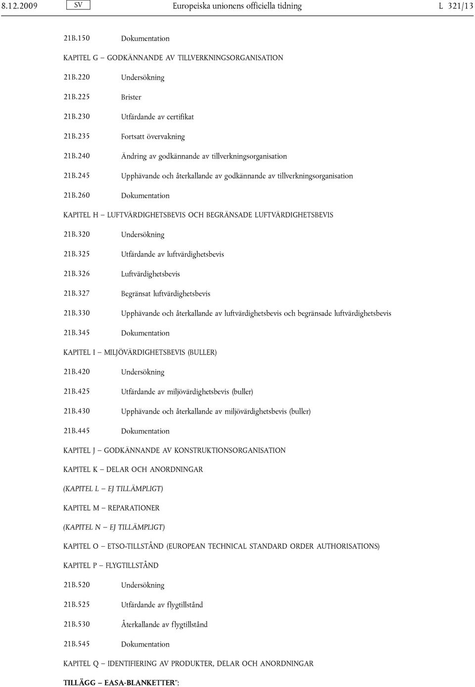 245 Upphävande och återkallande av godkännande av tillverkningsorganisation 21B.260 Dokumentation KAPITEL H LUFTVÄRDIGHETSBEVIS OCH BEGRÄNSADE LUFTVÄRDIGHETSBEVIS 21B.320 Undersökning 21B.