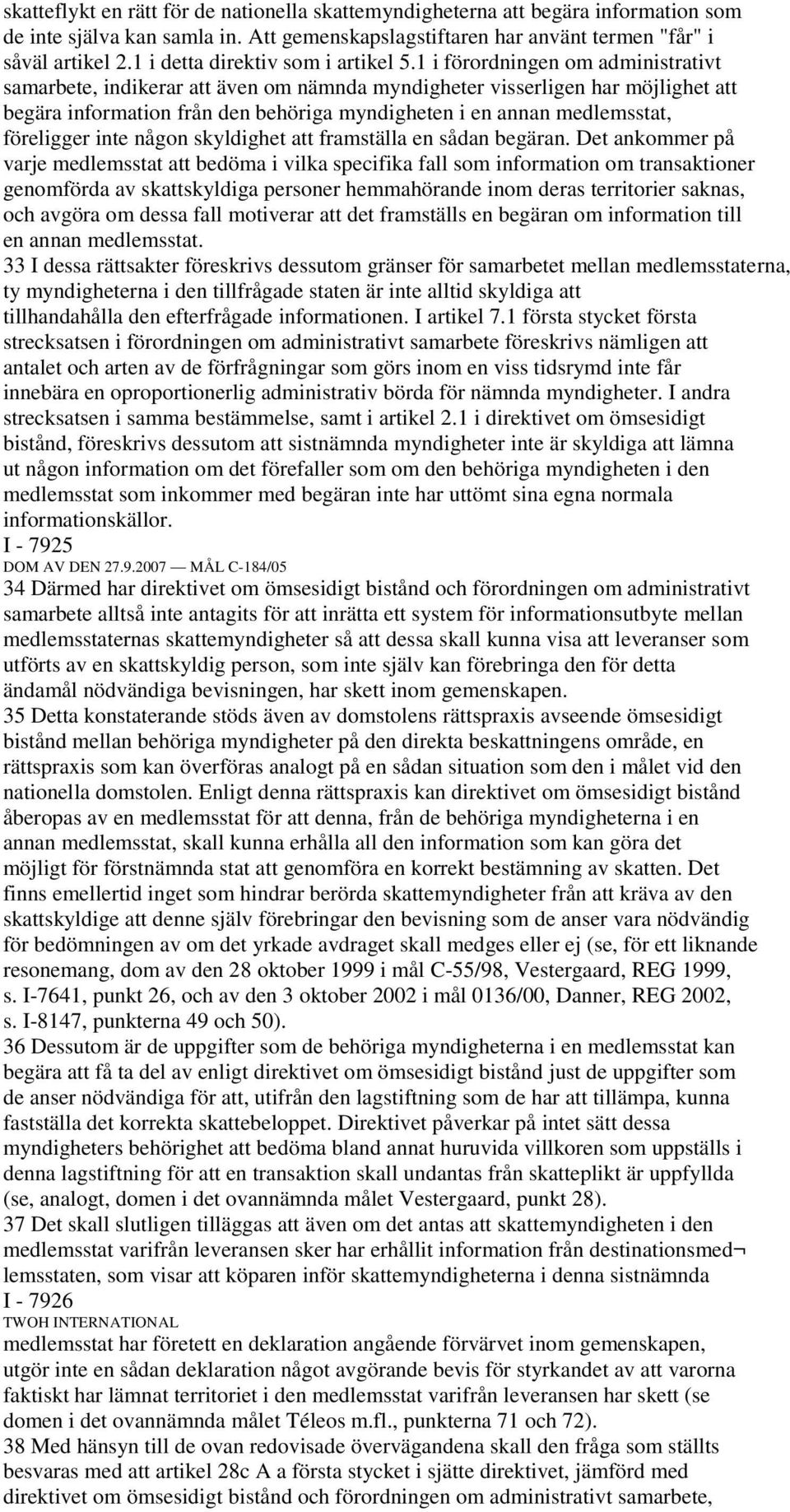 1 i förordningen om administrativt samarbete, indikerar att även om nämnda myndigheter visserligen har möjlighet att begära information från den behöriga myndigheten i en annan medlemsstat,