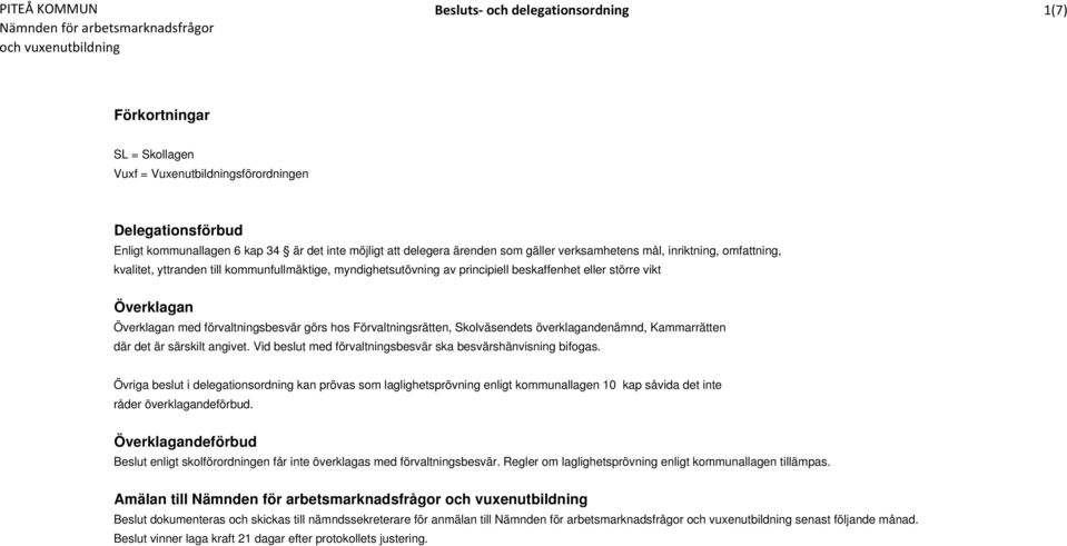 förvaltningsbesvär görs hos Förvaltningsrätten, Skolväsendets överklagandenämnd, Kammarrätten där det är särskilt angivet. Vid beslut med förvaltningsbesvär ska besvärshänvisning bifogas.