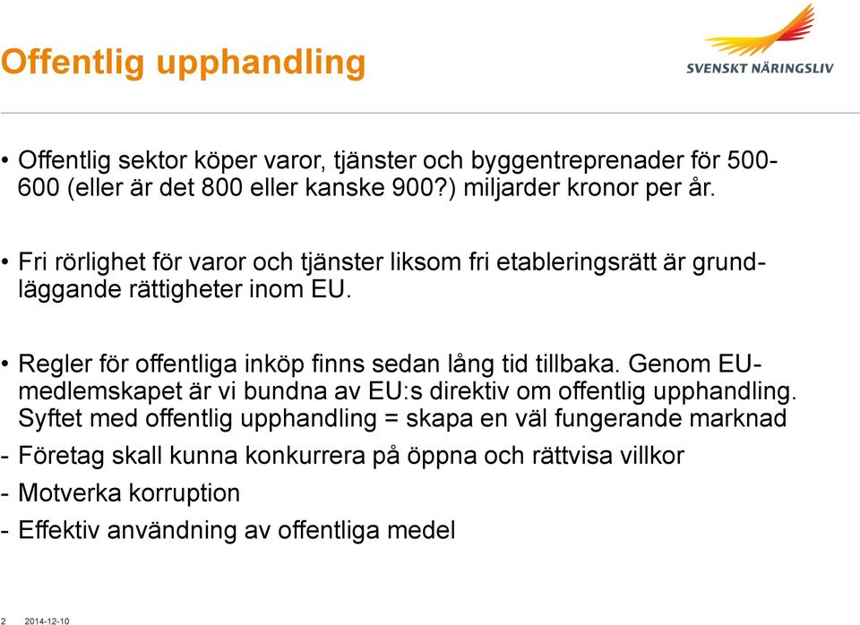 Regler för offentliga inköp finns sedan lång tid tillbaka. Genom EUmedlemskapet är vi bundna av EU:s direktiv om offentlig upphandling.