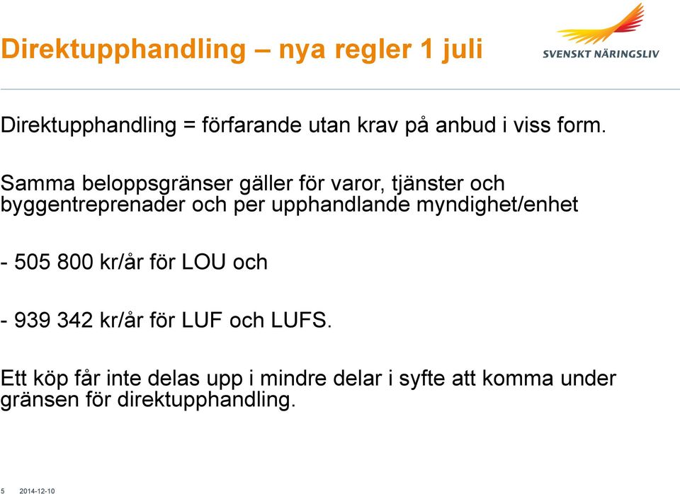 Samma beloppsgränser gäller för varor, tjänster och byggentreprenader och per upphandlande