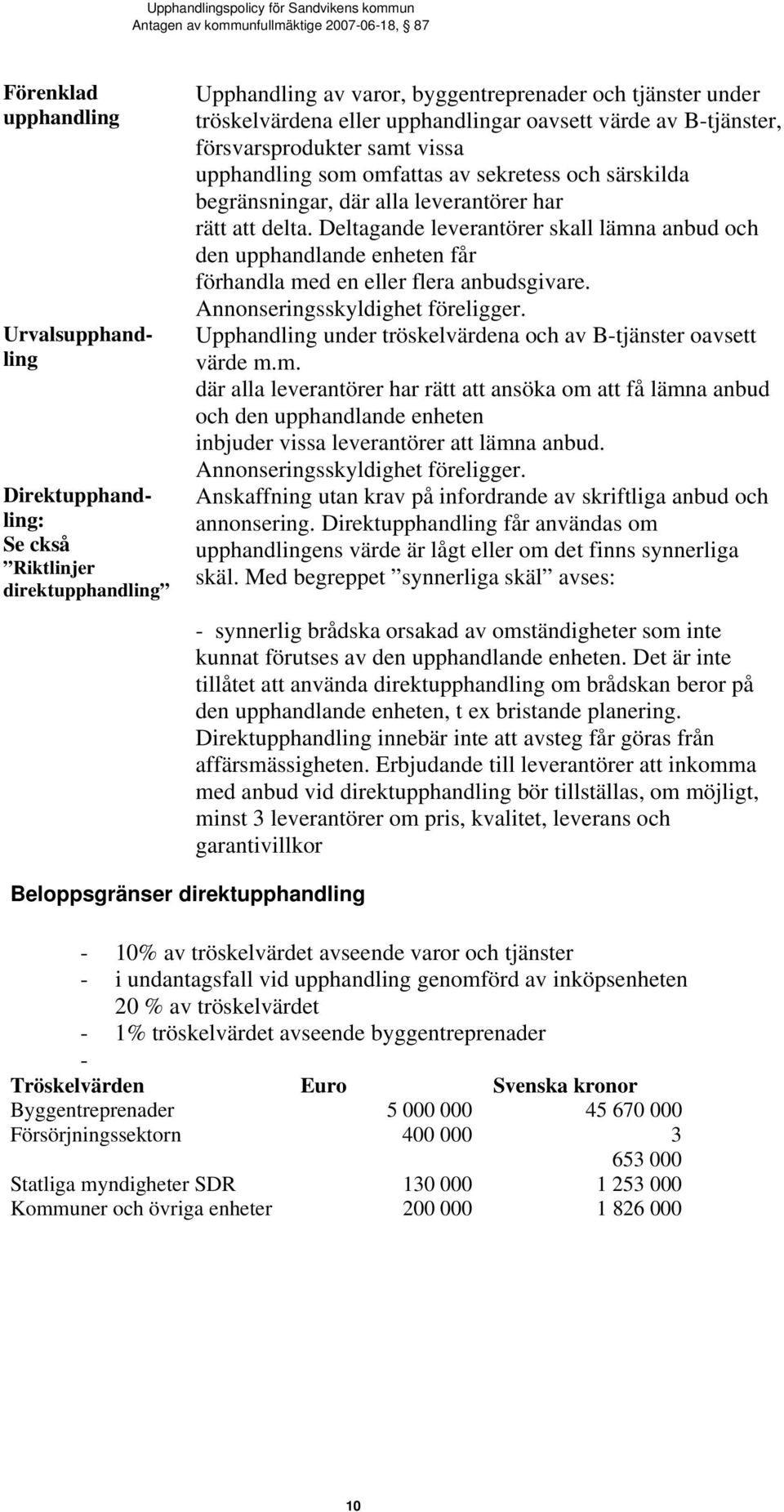 Deltagande leverantörer skall lämna anbud och den upphandlande enheten får förhandla med en eller flera anbudsgivare. Annonseringsskyldighet föreligger.