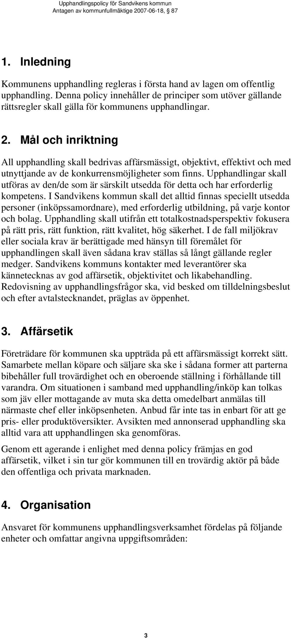 Mål och inriktning All upphandling skall bedrivas affärsmässigt, objektivt, effektivt och med utnyttjande av de konkurrensmöjligheter som finns.