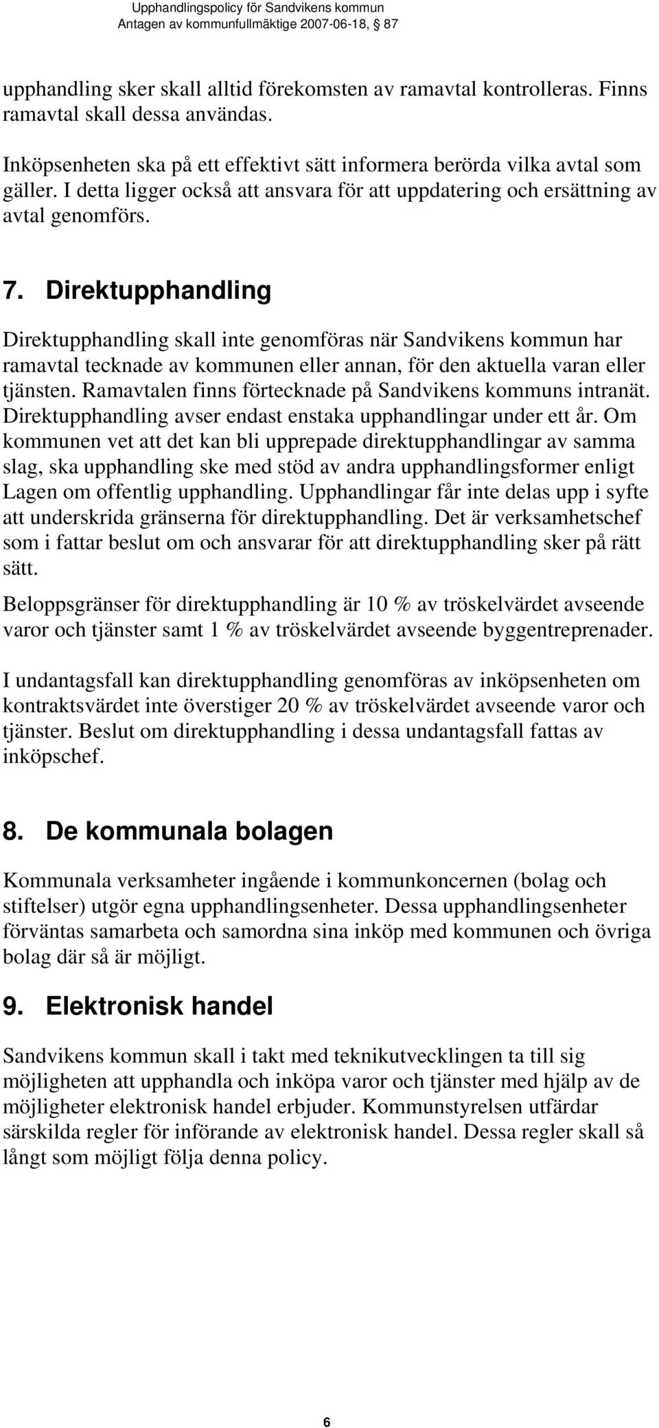 Direktupphandling Direktupphandling skall inte genomföras när Sandvikens kommun har ramavtal tecknade av kommunen eller annan, för den aktuella varan eller tjänsten.