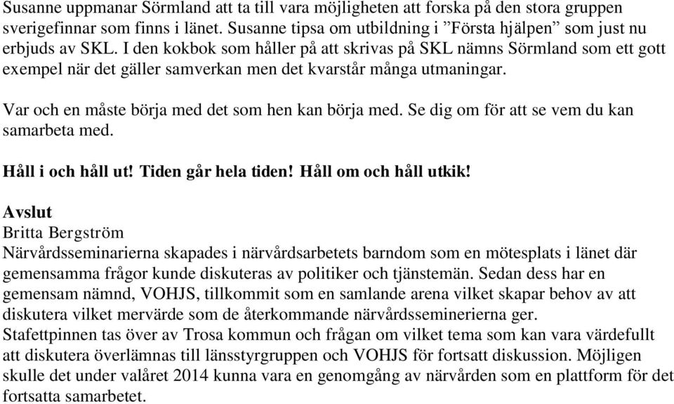 Se dig om för att se vem du kan samarbeta med. Håll i och håll ut! Tiden går hela tiden! Håll om och håll utkik!