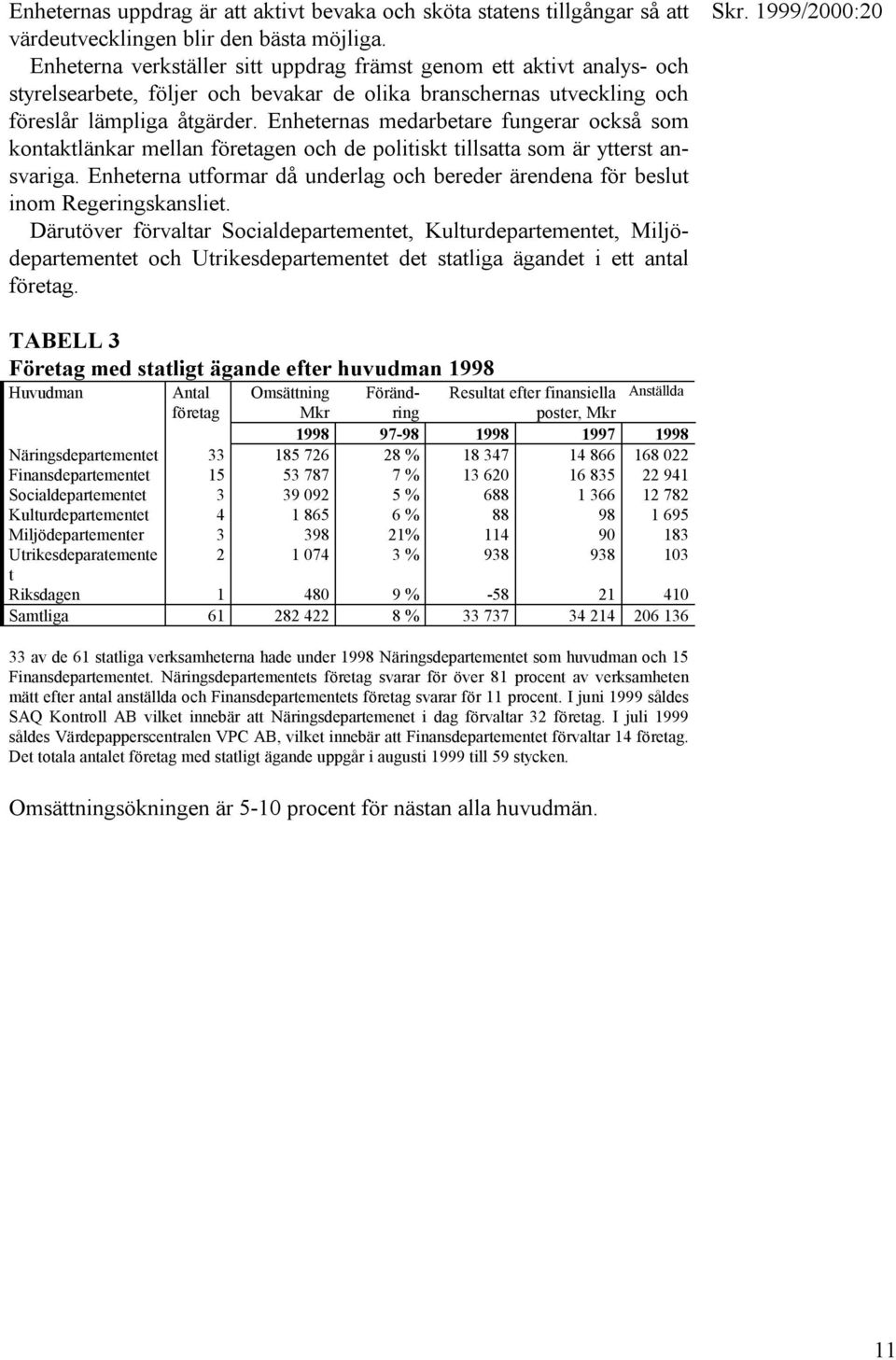 Enheternas medarbetare fungerar också som kontaktlänkar mellan företagen och de politiskt tillsatta som är ytterst ansvariga.
