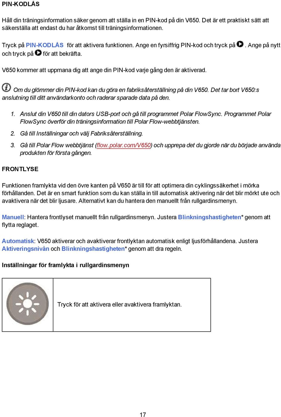 . Ange på nytt V650 kommer att uppmana dig att ange din PIN-kod varje gång den är aktiverad. Om du glömmer din PIN-kod kan du göra en fabriksåterställning på din V650.