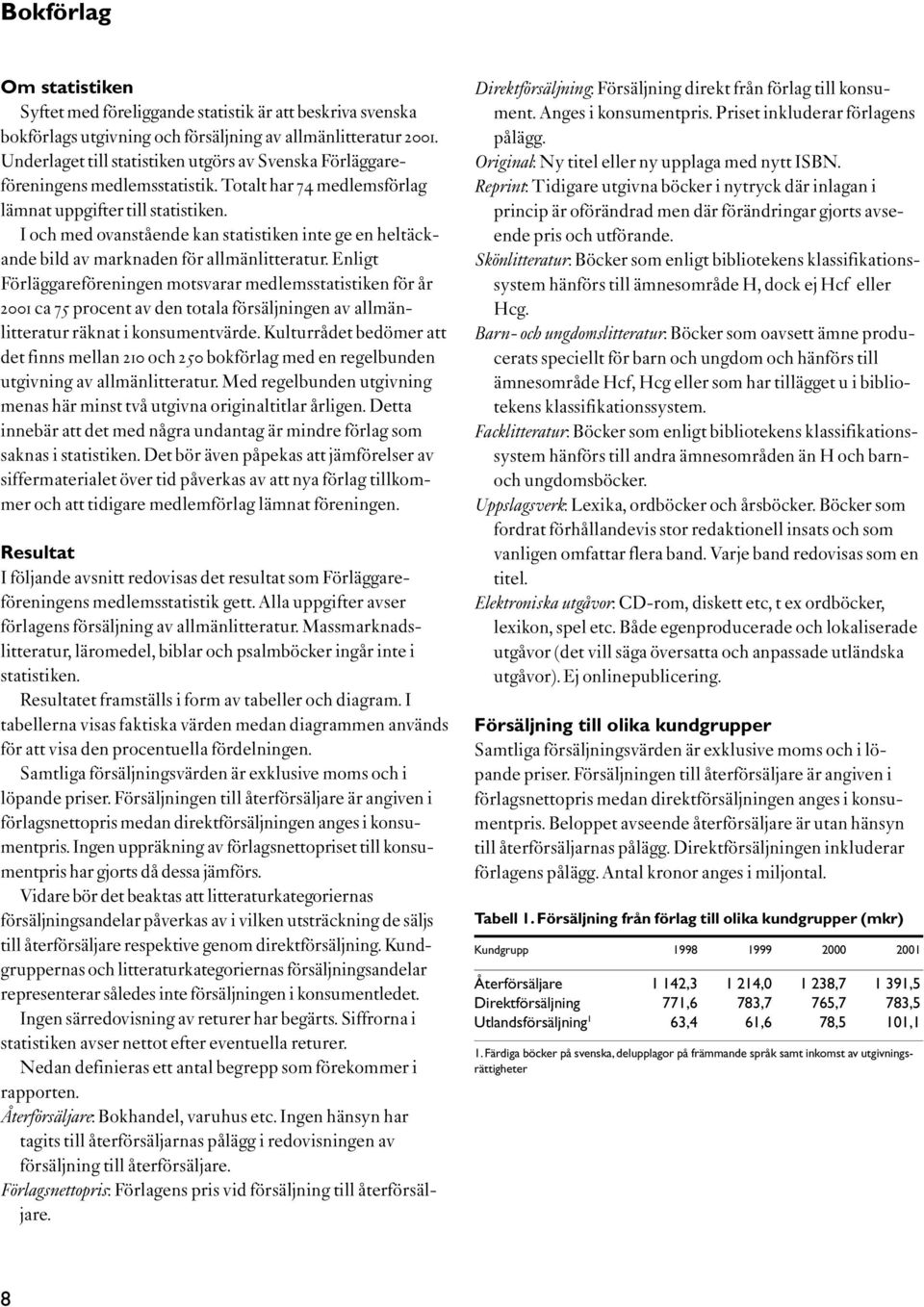 I och med ovanstående kan statistiken inte ge en heltäckande bild av marknaden för allmänlitteratur.