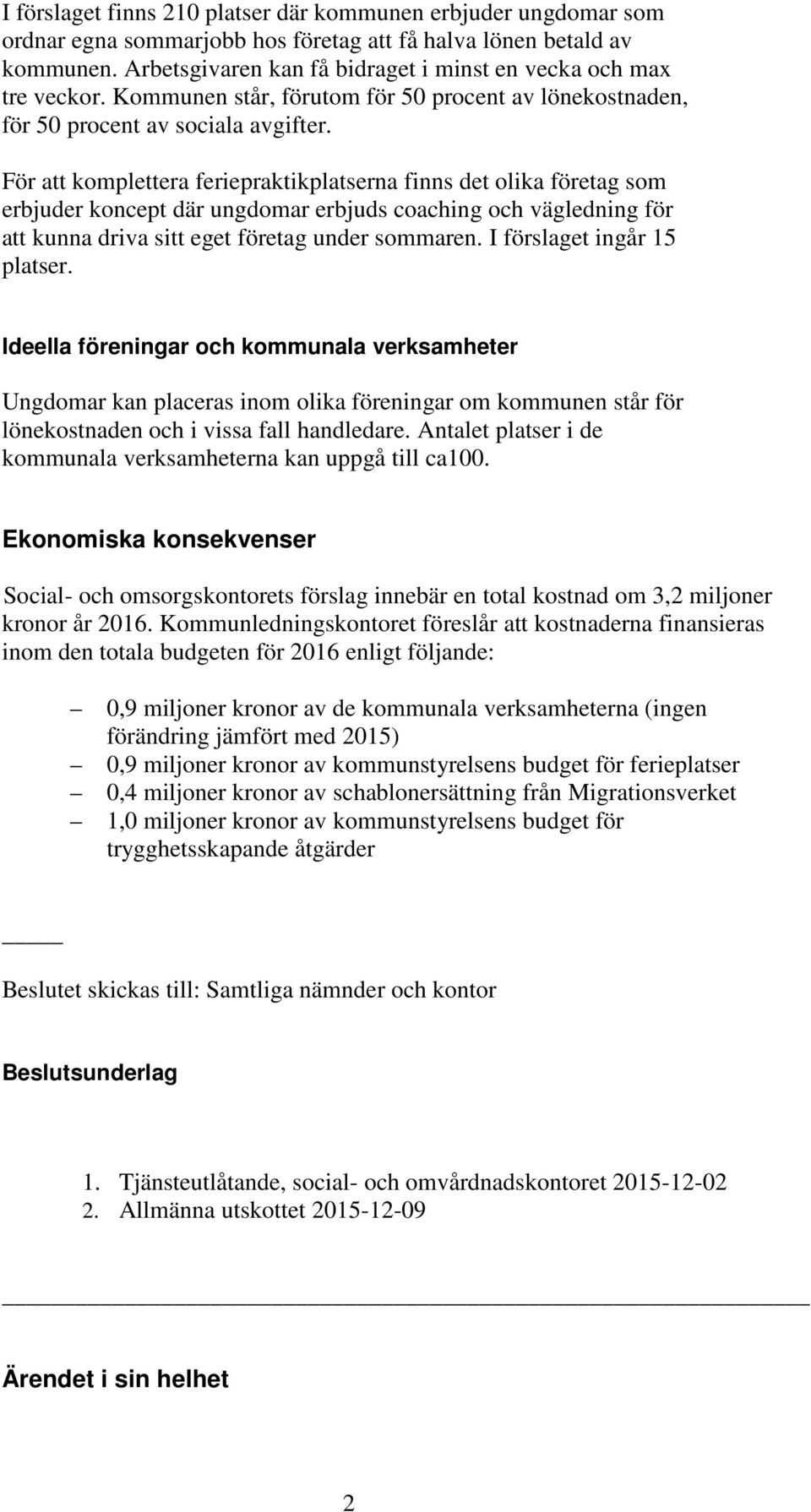 För att komplettera feriepraktikplatserna finns det olika företag som erbjuder koncept där ungdomar erbjuds coaching och vägledning för att kunna driva sitt eget företag under sommaren.