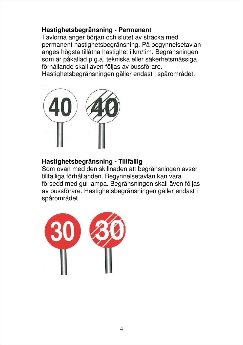 Hastighetsbegränsningen gäller endast i spårområdet.