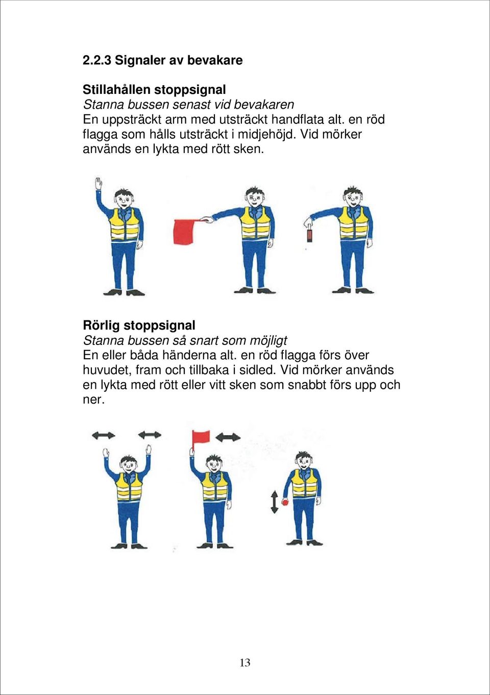 Vid mörker används en lykta med rött sken.
