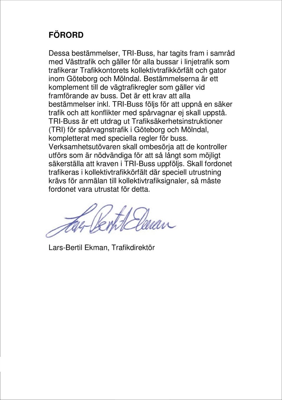 TRI-Buss följs för att uppnå en säker trafik och att konflikter med spårvagnar ej skall uppstå.