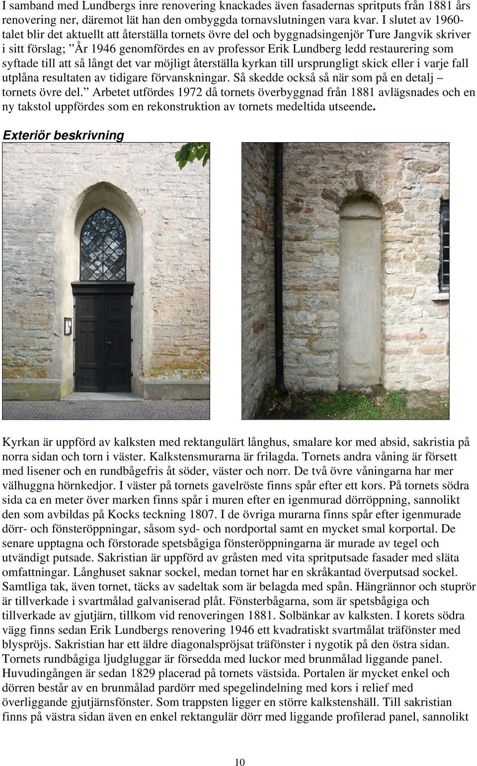som syftade till att så långt det var möjligt återställa kyrkan till ursprungligt skick eller i varje fall utplåna resultaten av tidigare förvanskningar.