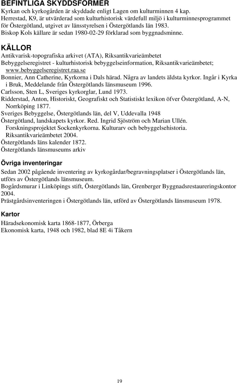 Biskop Kols källare är sedan 1980-02-29 förklarad som byggnadsminne.