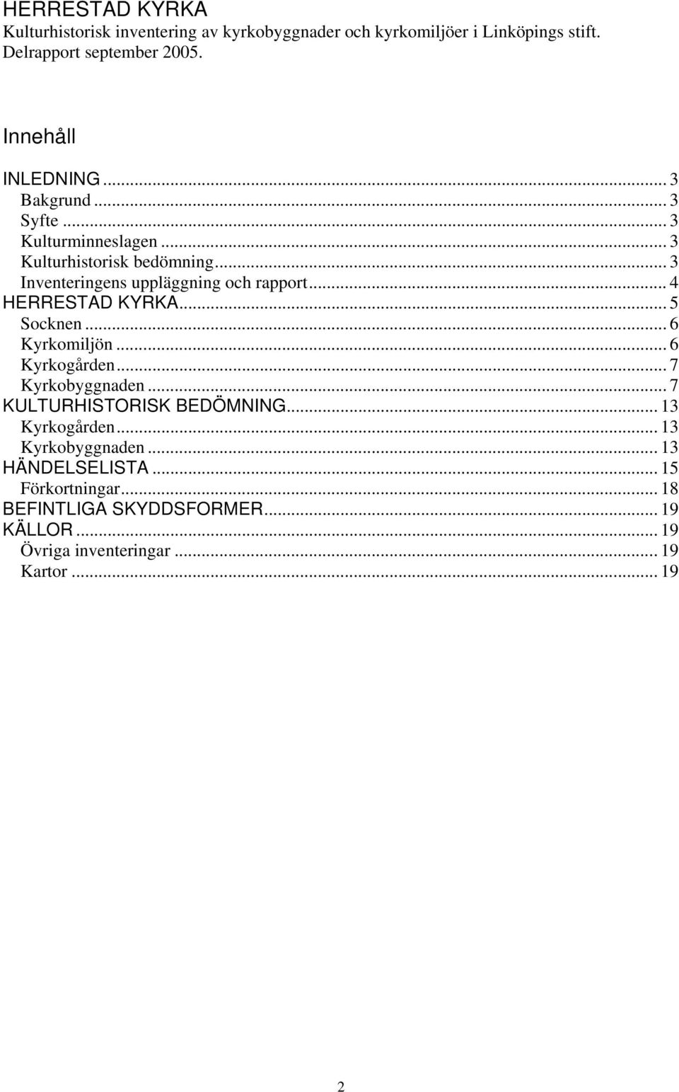 .. 3 Inventeringens uppläggning och rapport... 4 HERRESTAD KYRKA... 5 Socknen... 6 Kyrkomiljön... 6 Kyrkogården... 7 Kyrkobyggnaden.