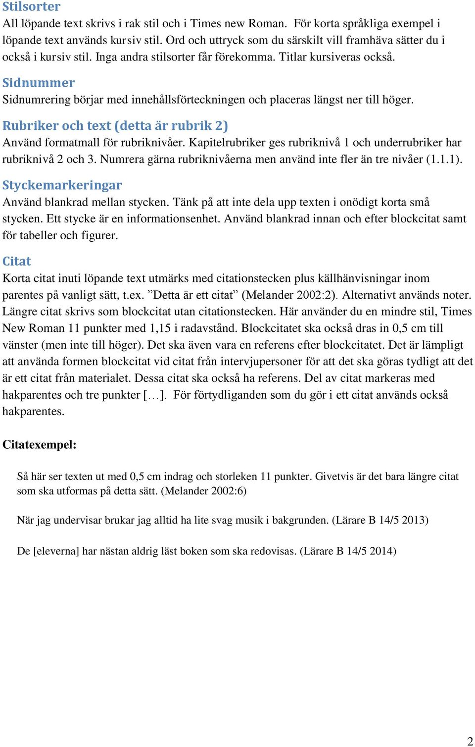 Sidnummer Sidnumrering börjar med innehållsförteckningen och placeras längst ner till höger. Rubriker och text (detta är rubrik 2) Använd formatmall för rubriknivåer.