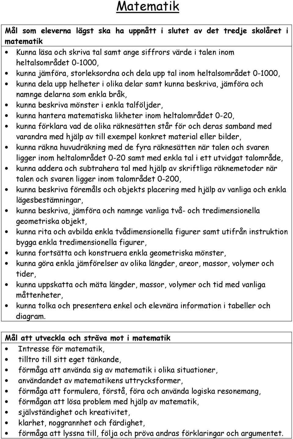 talföljder, kunna hantera matematiska likheter inom heltalområdet 0-20, kunna förklara vad de olika räknesätten står för och deras samband med varandra med hjälp av till exempel konkret material