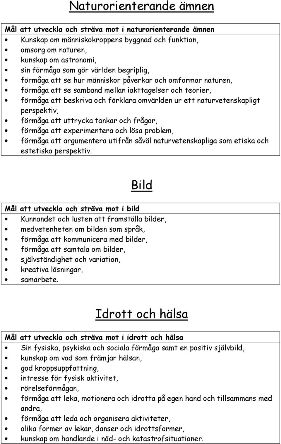 naturvetenskapligt perspektiv, förmåga att uttrycka tankar och frågor, förmåga att experimentera och lösa problem, förmåga att argumentera utifrån såväl naturvetenskapliga som etiska och estetiska