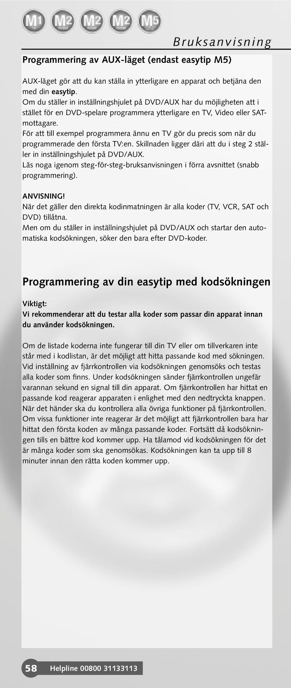 För att till exempel programmera ännu en TV gör du precis som när du programmerade den första TV:en. Skillnaden ligger däri att du i steg 2 ställer in inställningshjulet på DVD/AUX.