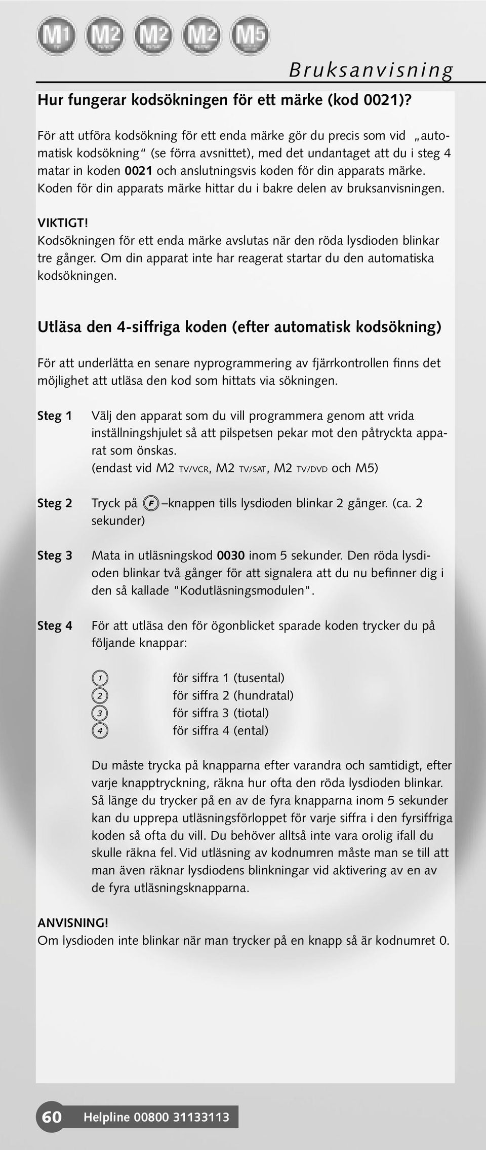 apparats märke. Koden för din apparats märke hittar du i bakre delen av bruksanvisningen. VIKTIGT! Kodsökningen för ett enda märke avslutas när den röda lysdioden blinkar tre gånger.