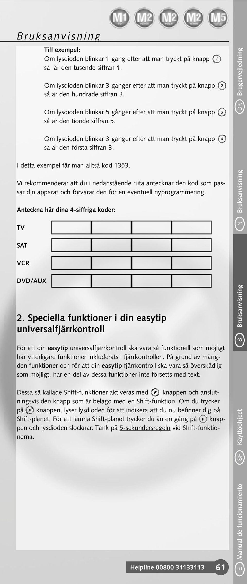I detta exempel får man alltså kod 1353. Vi rekommenderar att du i nedanstående ruta antecknar den kod som passar din apparat och förvarar den för en eventuell nyprogrammering.