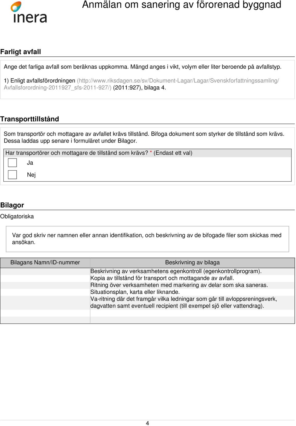 Bifoga dokument som styrker de tillstånd som krävs. Dessa laddas upp senare i formuläret under Bilagor. Har transportörer och mottagare de tillstånd som krävs?