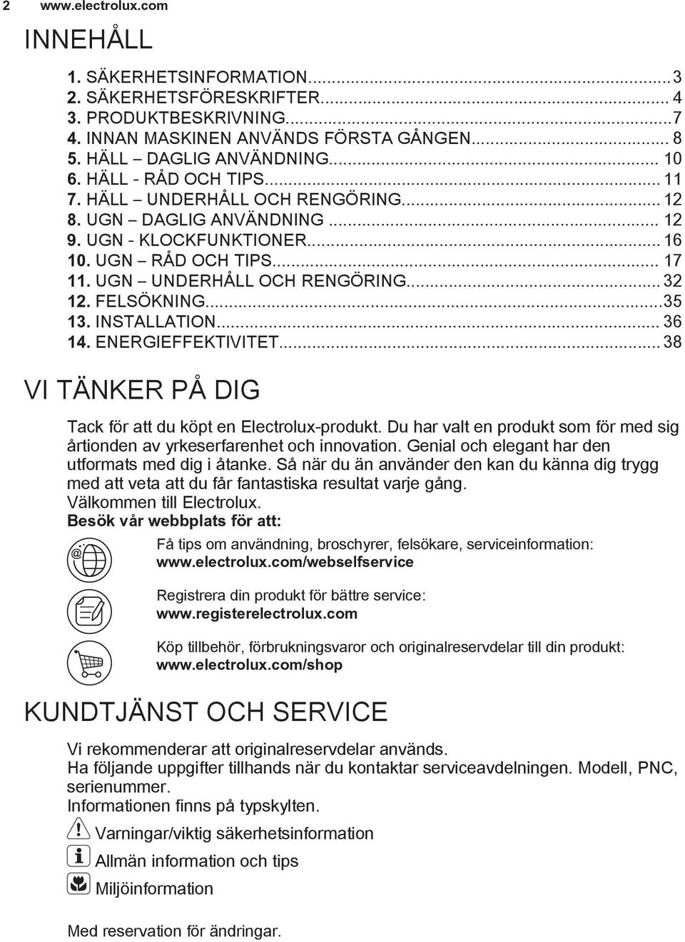 FELSÖKNING...35 13. INSTALLATION... 36 14. ENERGIEFFEKTIVITET... 38 VI TÄNKER PÅ DIG Tack för att du köpt en Electrolux-produkt.