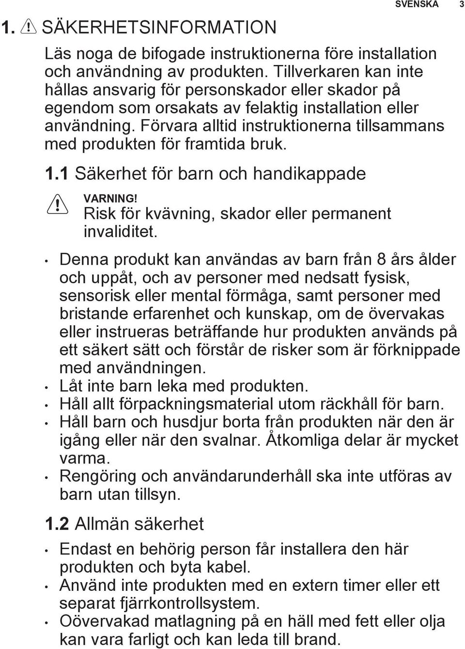 Förvara alltid instruktionerna tillsammans med produkten för framtida bruk. 1.1 Säkerhet för barn och handikappade Risk för kvävning, skador eller permanent invaliditet.