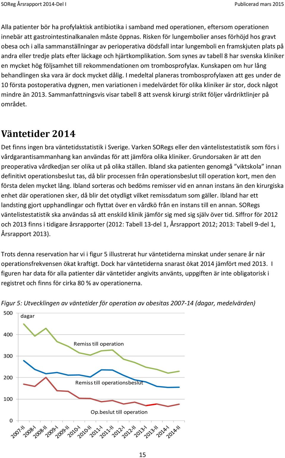 hjärtkomplikation. Som synes av tabell 8 har svenska kliniker en mycket hög följsamhet till rekommendationen om trombosprofylax. Kunskapen om hur lång behandlingen ska vara är dock mycket dålig.