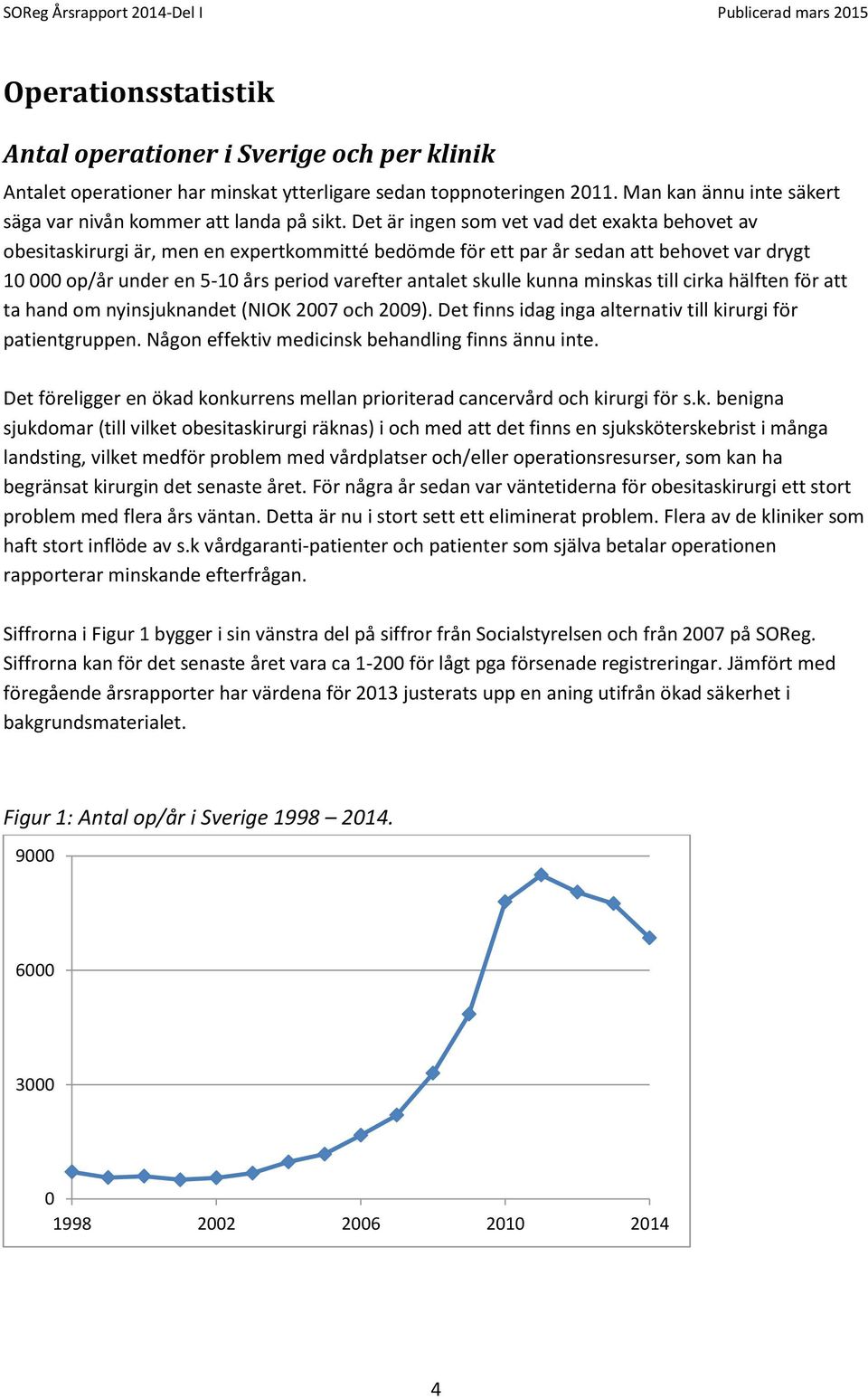 skulle kunna minskas till cirka hälften för att ta hand om nyinsjuknandet (NIOK 2007 och 2009). Det finns idag inga alternativ till kirurgi för patientgruppen.