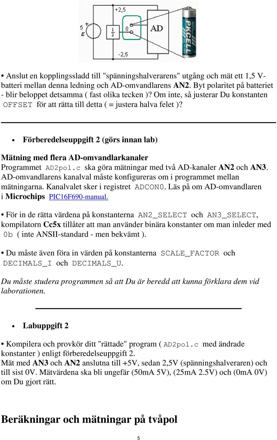 Förberedelseuppgift 2 (görs innan lab) Mätning med flera AD-omvandlarkanaler Programmet AD2pol.c ska göra mätningar med två AD-kanaler AN2 och AN3.