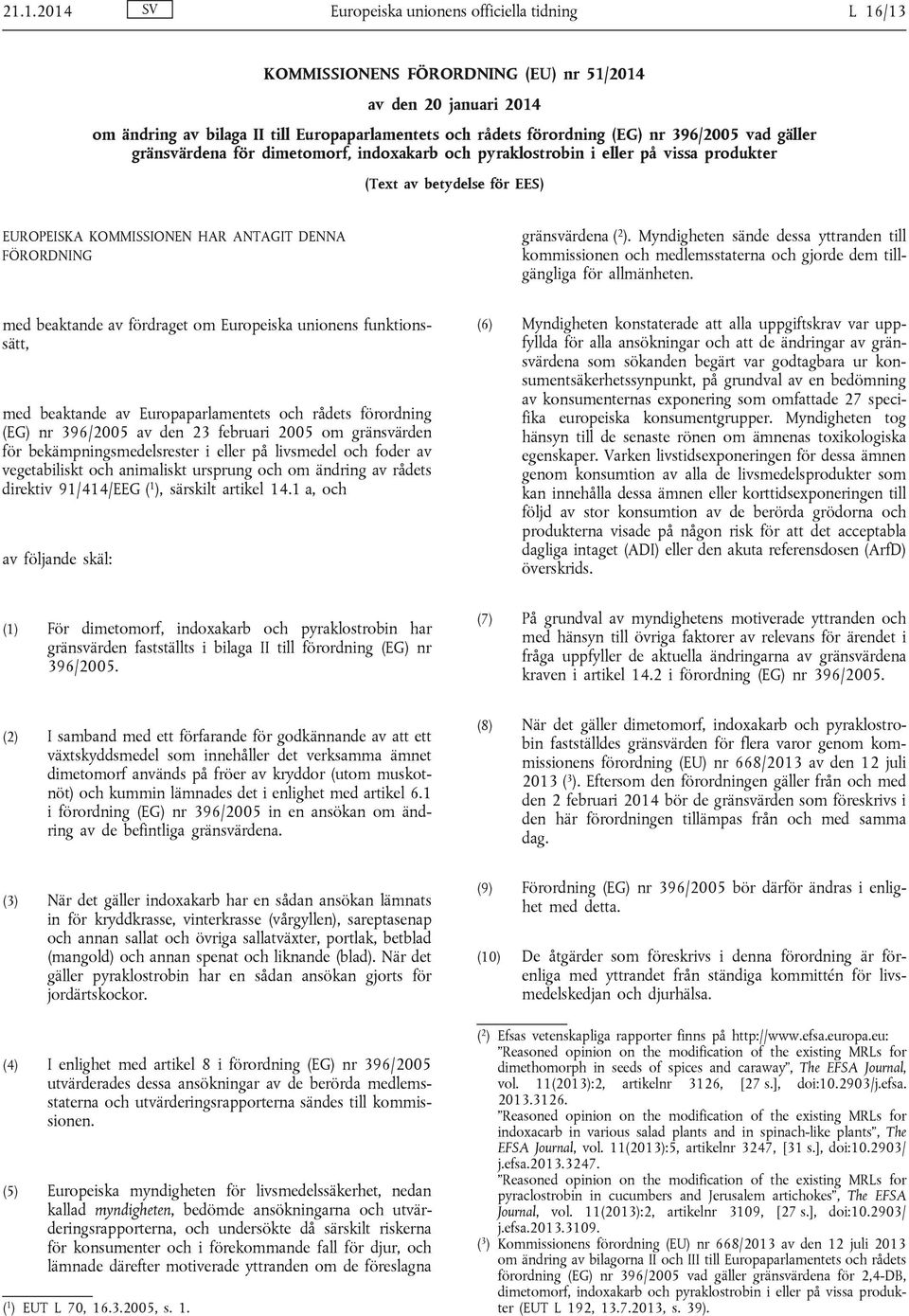 ( 2 ). Myndigheten sände dessa yttranden till kommissionen och medlemsstaterna och gjorde dem tillgängliga för allmänheten.