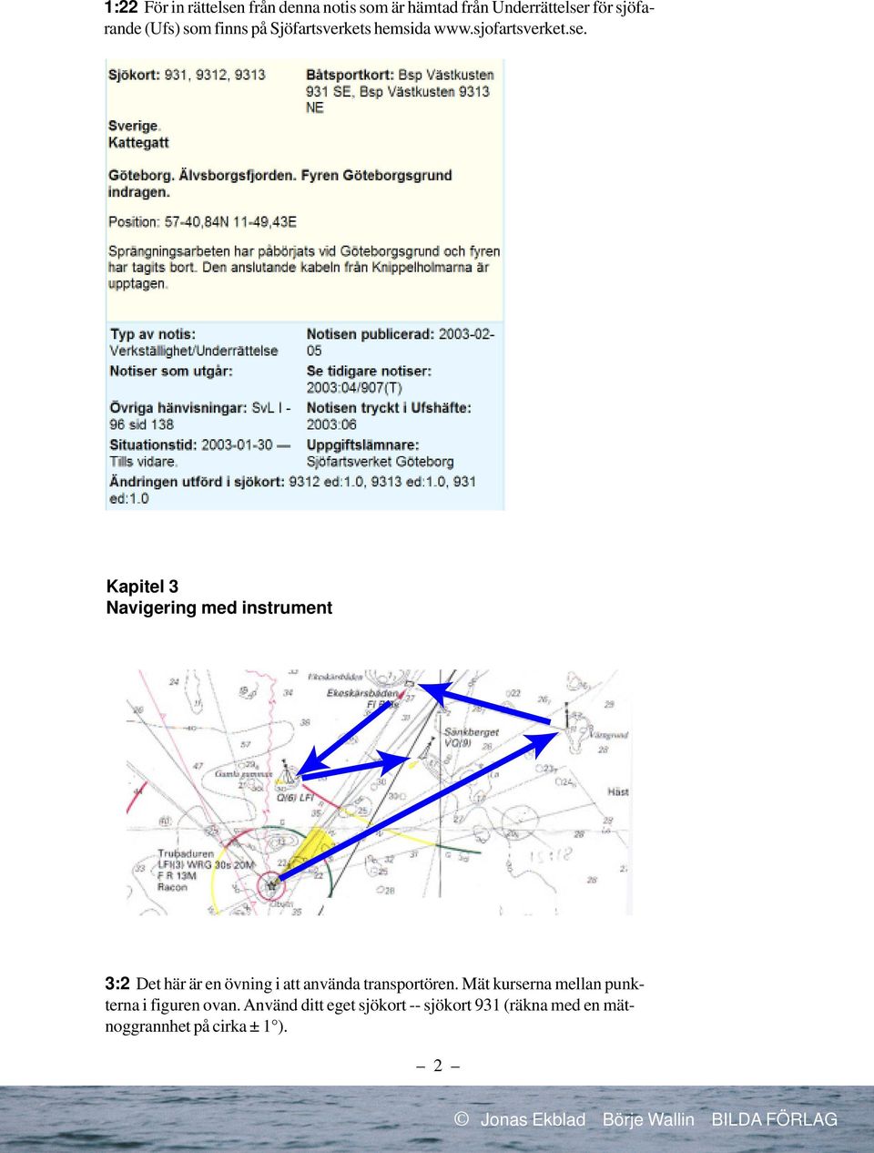 Kapitel 3 Navigering med instrument 3:2 Det här är en övning i att använda transportören.