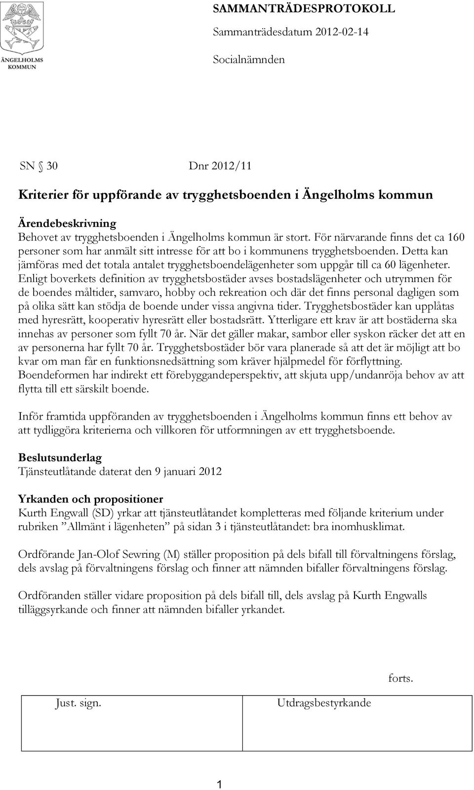 Detta kan jämföras med det totala antalet trygghetsboendelägenheter som uppgår till ca 60 lägenheter.