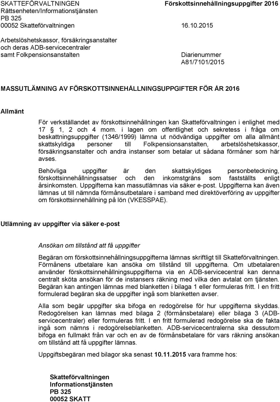 Allmänt För verkställandet av förskottsinnehållningen kan Skatteförvaltningen i enlighet med 17 1, 2 och 4 mom.