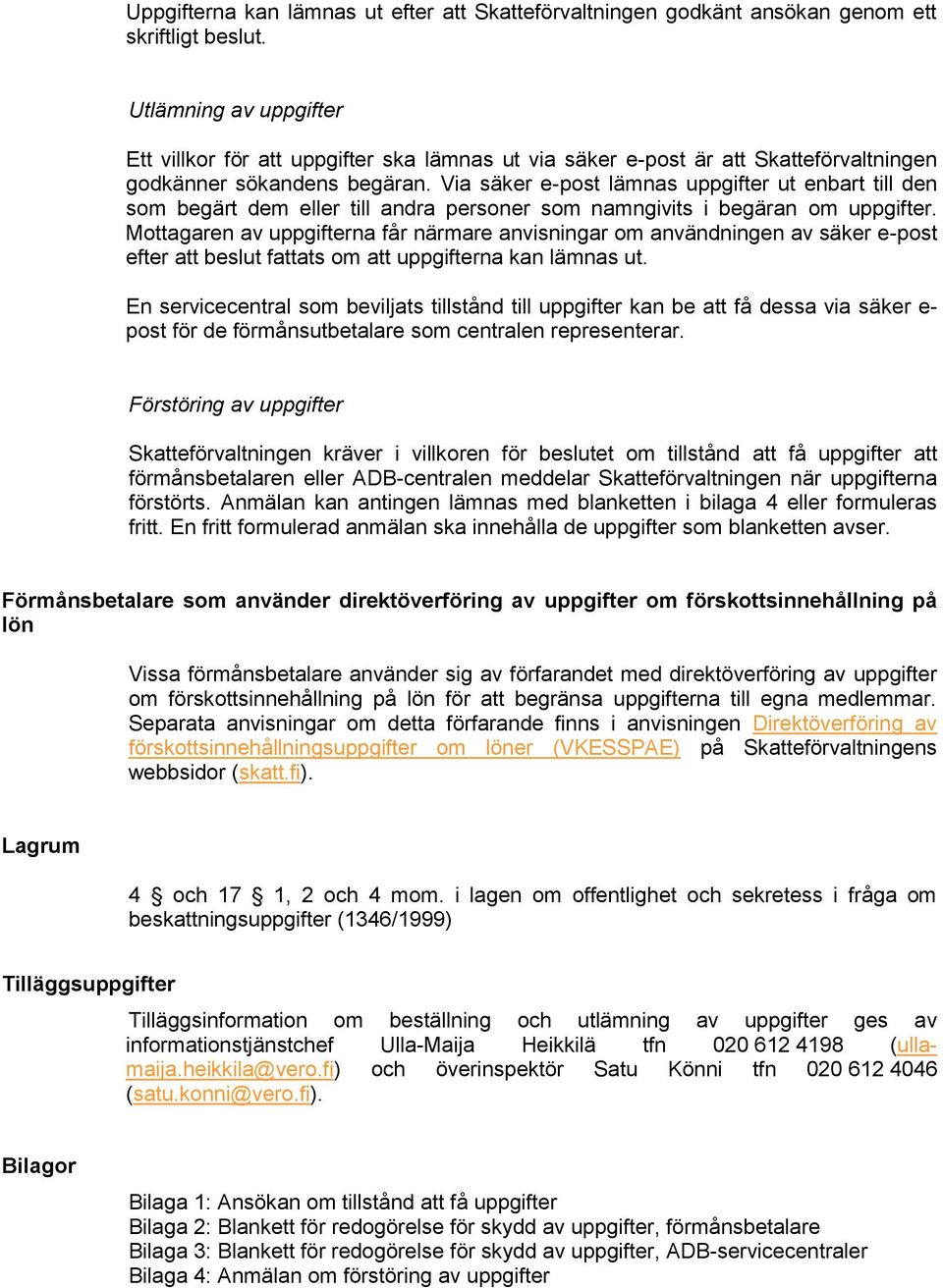 Via säker e-post lämnas uppgifter ut enbart till den som begärt dem eller till andra personer som namngivits i begäran om uppgifter.