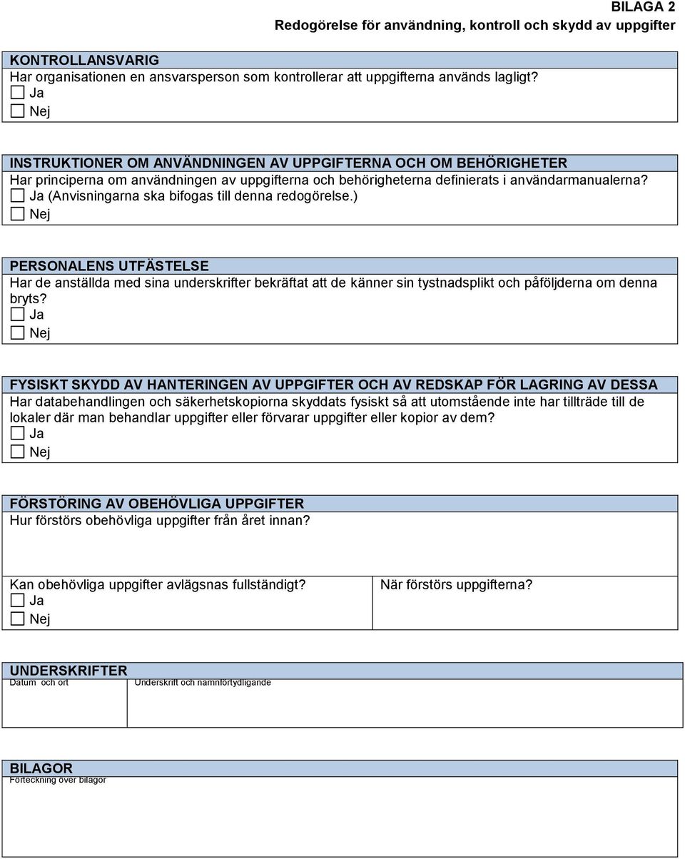 (Anvisningarna ska bifogas till denna redogörelse.) PERSONALENS UTFÄSTELSE Har de anställda med sina underskrifter bekräftat att de känner sin tystnadsplikt och påföljderna om denna bryts?