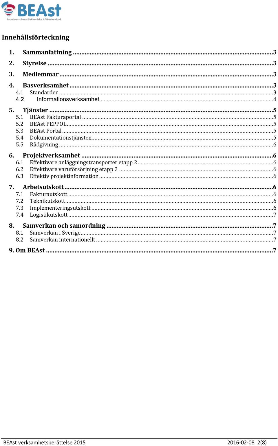 ..6 6.2 Effektivare varuförsörjning etapp 2...6 6.3 Effektiv projektinformation...6 7. Arbetsutskott...6 7.1 Fakturautskott...6 7.2 Teknikutskott...6 7.3 Implementeringsutskott.