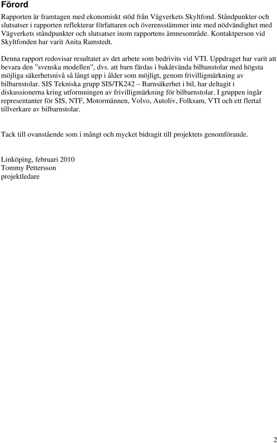 Kontaktperson vid Skyltfonden har varit Anita Ramstedt. Denna rapport redovisar resultatet av det arbete som bedrivits vid VTI. Uppdraget har varit att bevara den svenska modellen, dvs.