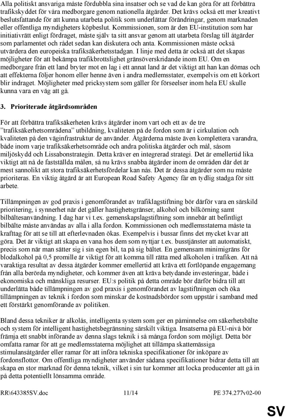 Kommissionen, som är den EU-institution som har initiativrätt enligt fördraget, måste själv ta sitt ansvar genom att utarbeta förslag till åtgärder som parlamentet och rådet sedan kan diskutera och