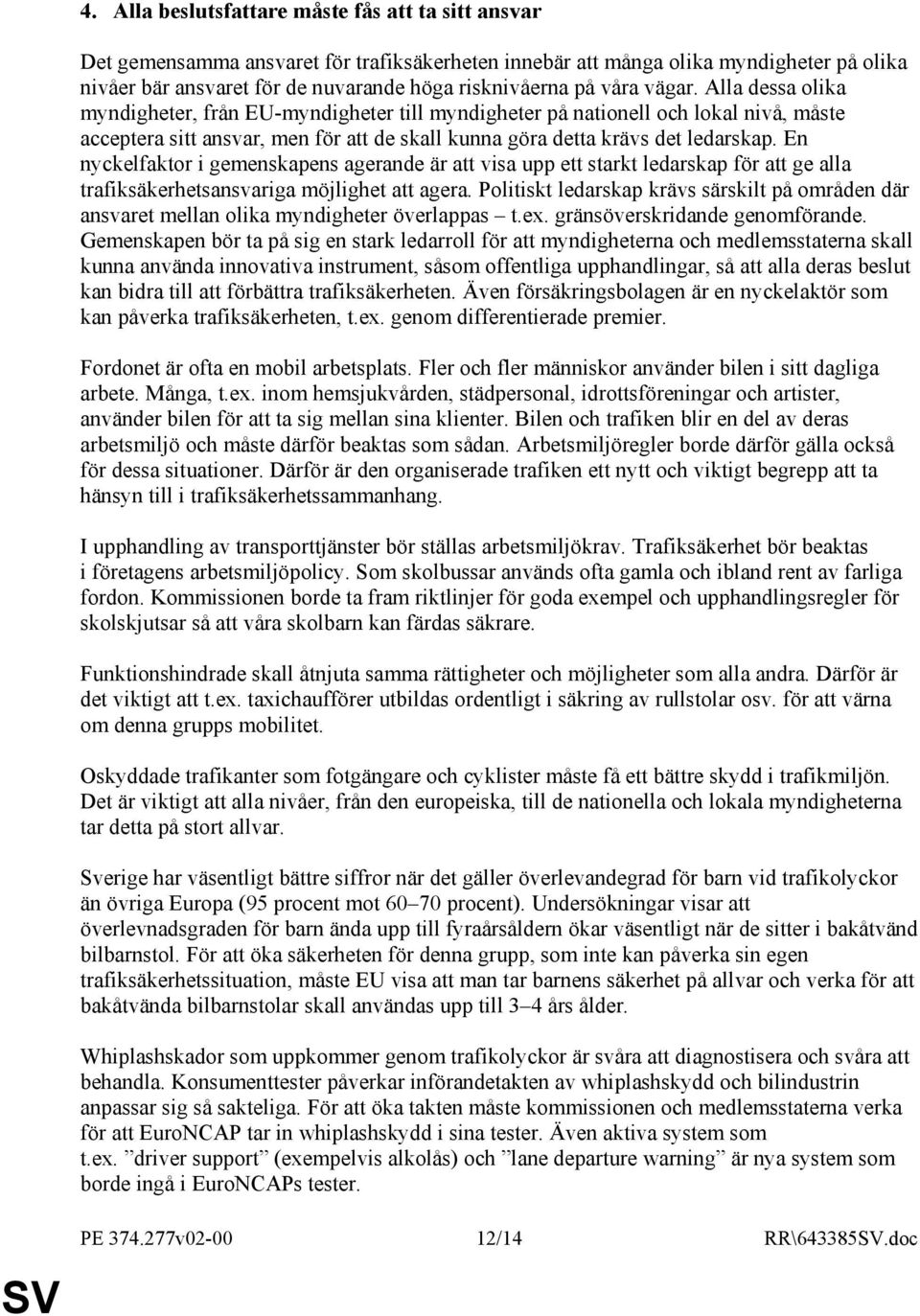 En nyckelfaktor i gemenskapens agerande är att visa upp ett starkt ledarskap för att ge alla trafiksäkerhetsansvariga möjlighet att agera.