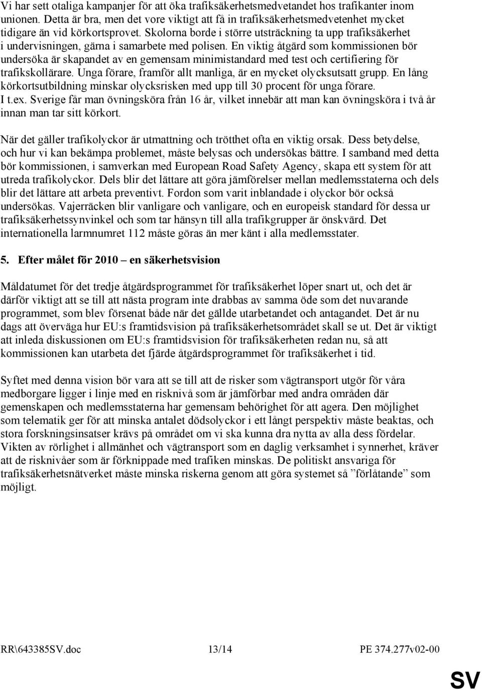 Skolorna borde i större utsträckning ta upp trafiksäkerhet i undervisningen, gärna i samarbete med polisen.