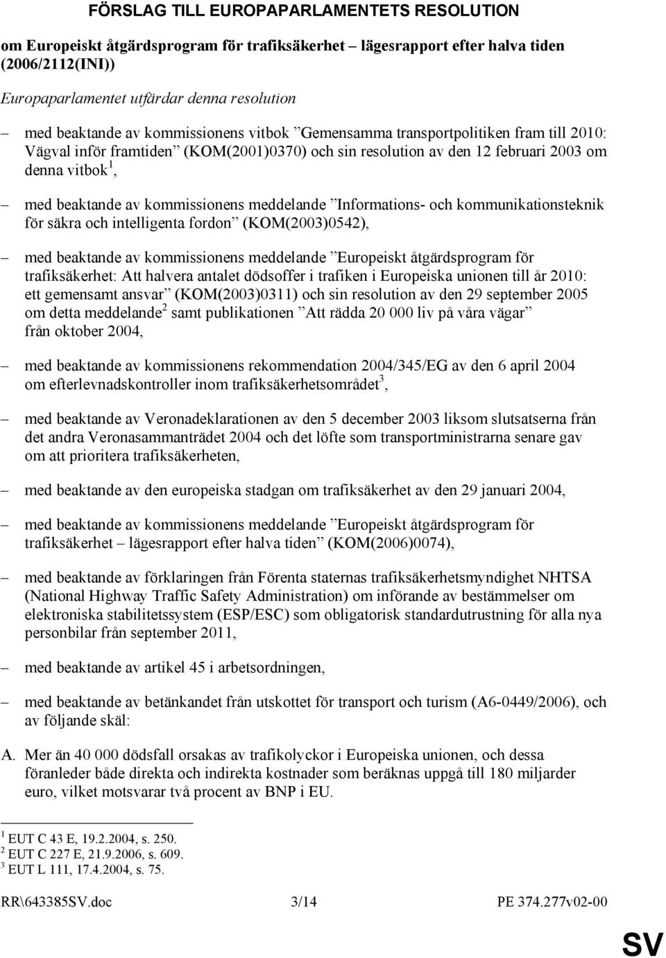 meddelande Informations- och kommunikationsteknik för säkra och intelligenta fordon (KOM(2003)0542), med beaktande av kommissionens meddelande Europeiskt åtgärdsprogram för trafiksäkerhet: Att